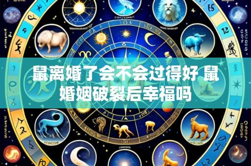 鼠离婚了会不会过得好 鼠婚姻破裂后幸福吗
