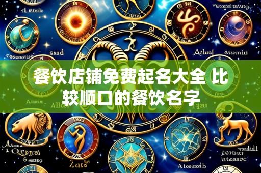 餐饮店铺免费起名大全 比较顺口的餐饮名字