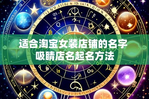 适合淘宝女装店铺的名字 吸睛店名起名方法