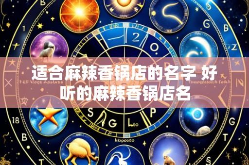 适合麻辣香锅店的名字 好听的麻辣香锅店名
