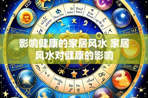 影响健康的家居风水 家居风水对健康的影响