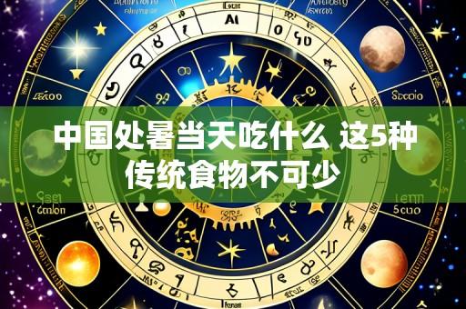 中国处暑当天吃什么 这5种传统食物不可少