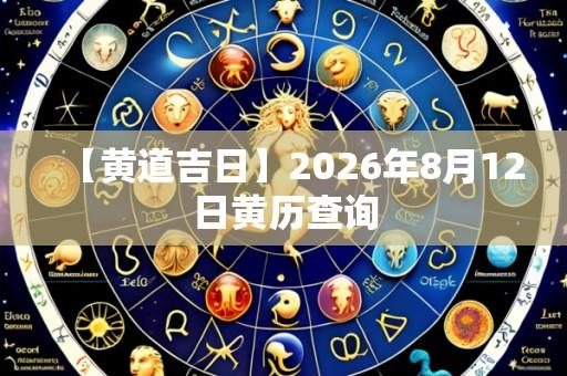 【黄道吉日】2026年8月12日黄历查询