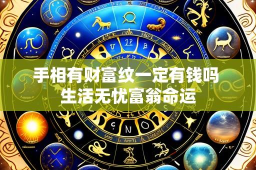 手相有财富纹一定有钱吗 生活无忧富翁命运
