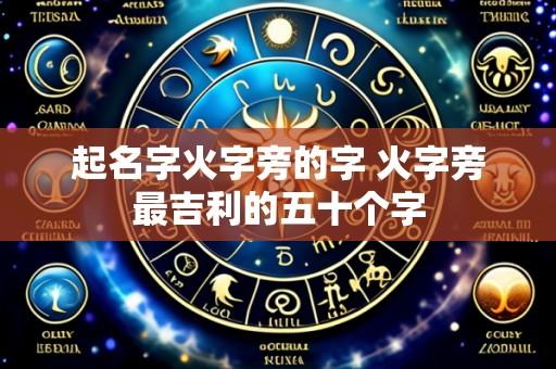 起名字火字旁的字 火字旁最吉利的五十个字