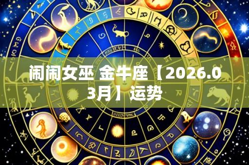 闹闹女巫 金牛座【2026.03月】运势