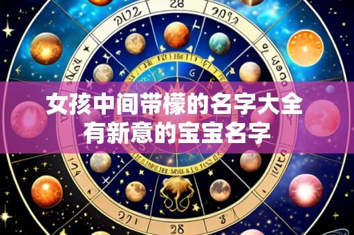 女孩中间带檬的名字大全 有新意的宝宝名字