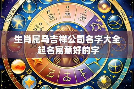 生肖属马吉祥公司名字大全 起名寓意好的字