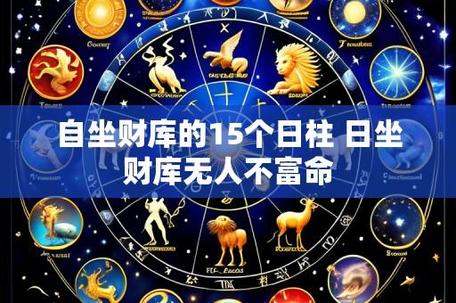 自坐财库的15个日柱 日坐财库无人不富命