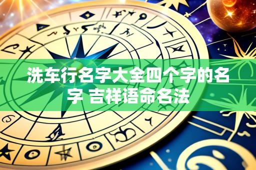洗车行名字大全四个字的名字 吉祥语命名法