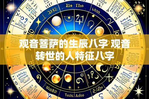 观音菩萨的生辰八字 观音转世的人特征八字