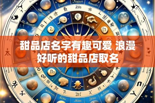 甜品店名字有趣可爱 浪漫好听的甜品店取名