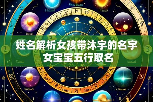姓名解析女孩带沐字的名字 女宝宝五行取名