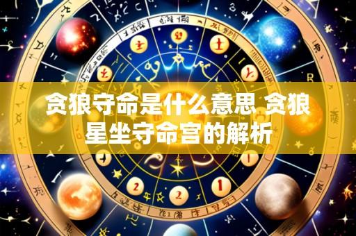 贪狼守命是什么意思 贪狼星坐守命宫的解析