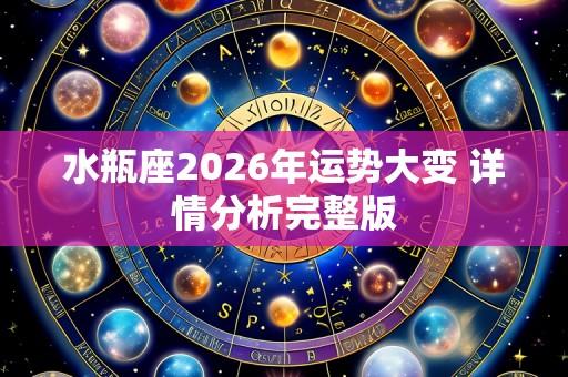 水瓶座2026年运势大变 详情分析完整版