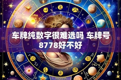 车牌纯数字很难选吗 车牌号8778好不好