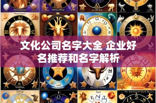 文化公司名字大全 企业好名推荐和名字解析