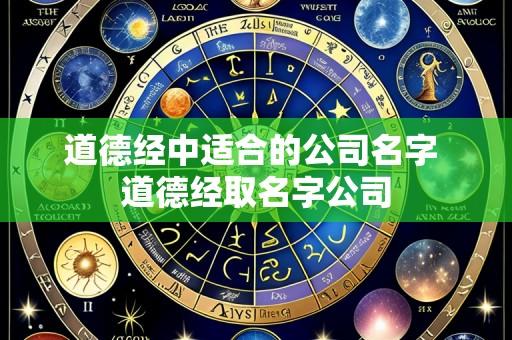 道德经中适合的公司名字 道德经取名字公司