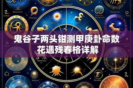 鬼谷子两头钳测甲庚卦命数 花遇残春格详解