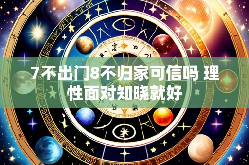 7不出门8不归家可信吗 理性面对知晓就好