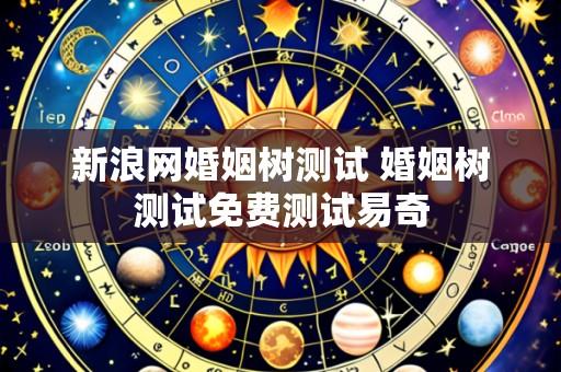 新浪网婚姻树测试 婚姻树测试免费测试易奇