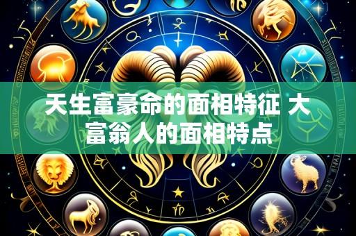天生富豪命的面相特征 大富翁人的面相特点