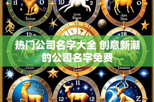 热门公司名字大全 创意新潮的公司名字免费