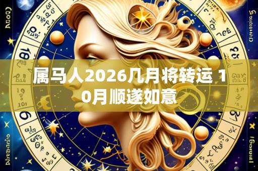 属马人2026几月将转运 10月顺遂如意