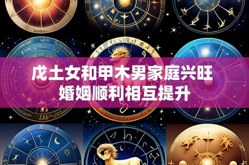 戊土女和甲木男家庭兴旺 婚姻顺利相互提升