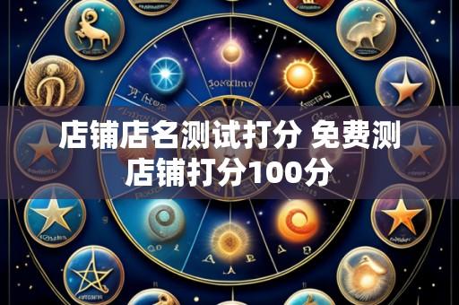店铺店名测试打分 免费测店铺打分100分