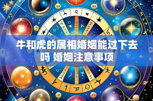牛和虎的属相婚姻能过下去吗 婚姻注意事项