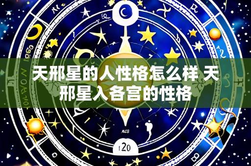 天邢星的人性格怎么样 天邢星入各宫的性格
