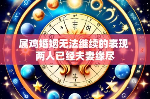 属鸡婚姻无法继续的表现 两人已经夫妻缘尽