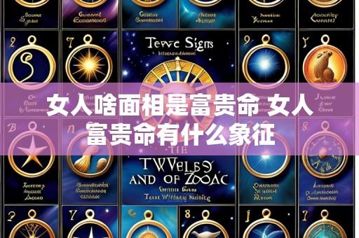 女人啥面相是富贵命 女人富贵命有什么象征