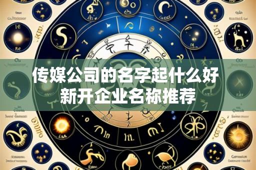 传媒公司的名字起什么好 新开企业名称推荐
