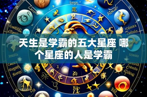天生是学霸的五大星座 哪个星座的人是学霸