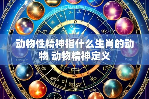 动物性精神指什么生肖的动物 动物精神定义