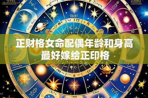正财格女命配偶年龄和身高 最好嫁给正印格