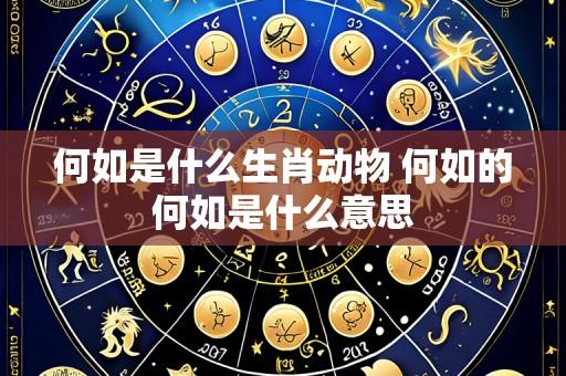 何如是什么生肖动物 何如的何如是什么意思