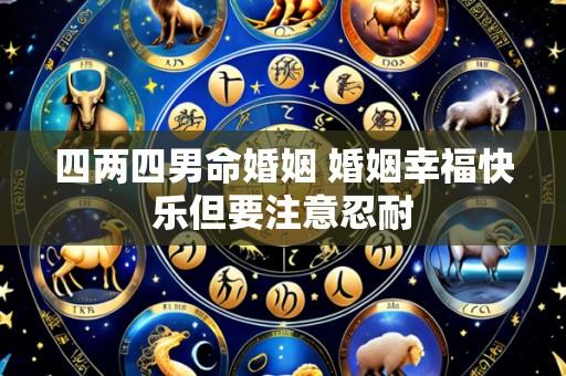 四两四男命婚姻 婚姻幸福快乐但要注意忍耐