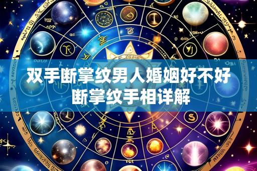双手断掌纹男人婚姻好不好 断掌纹手相详解