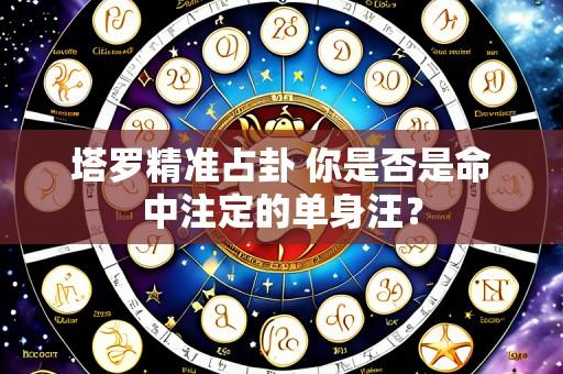 塔罗精准占卦 你是否是命中注定的单身汪?