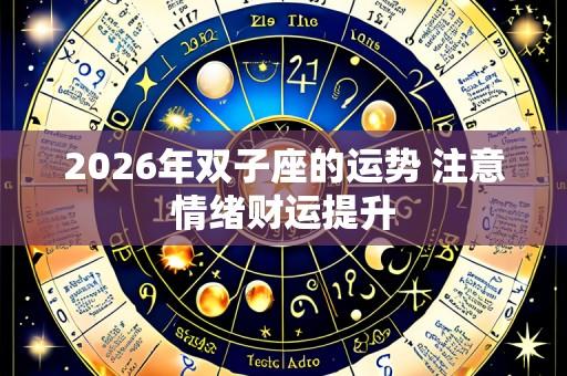 2026年双子座的运势 注意情绪财运提升