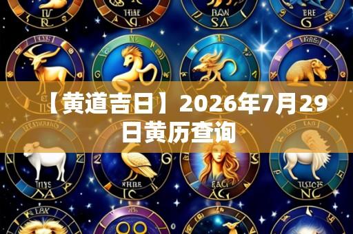 【黄道吉日】2026年7月29日黄历查询