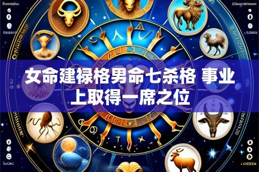 女命建禄格男命七杀格 事业上取得一席之位