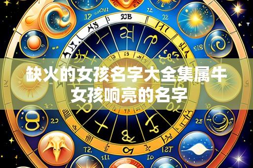 缺火的女孩名字大全集属牛 女孩响亮的名字