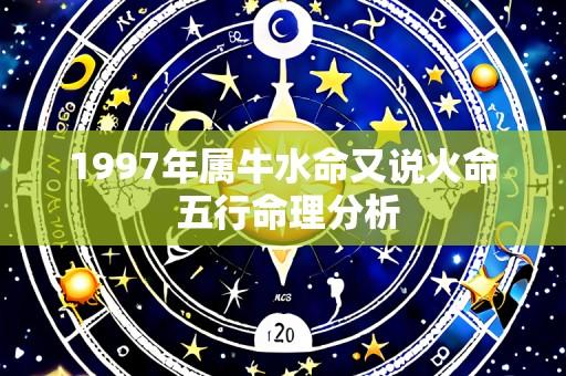 1997年属牛水命又说火命 五行命理分析