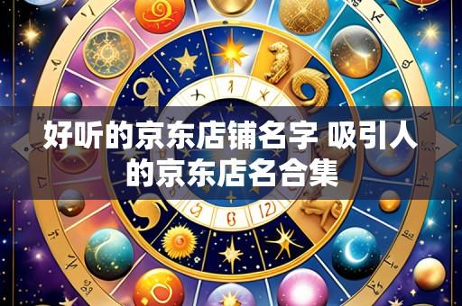 好听的京东店铺名字 吸引人的京东店名合集