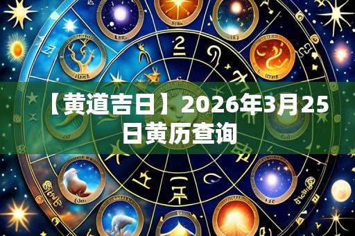 【黄道吉日】2026年3月25日黄历查询