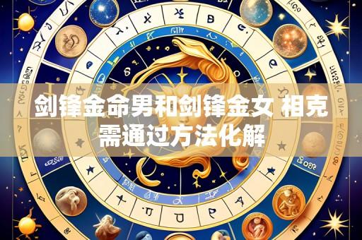 剑锋金命男和剑锋金女 相克需通过方法化解